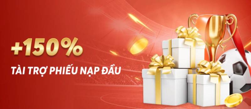 Tài trợ 150% giá trị nạp đầu tiên – Lì xì cực mạnh cho người mới